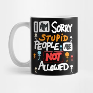 I Am Sorry Stupid People Are Not Allowed Mug